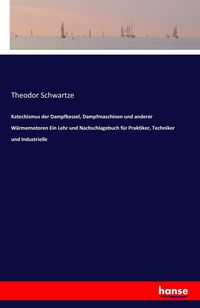 Produktbild: Katechismus der Dampfkessel, Dampfmaschinen und anderer W&auml;rmemotoren Ein Lehr und Nachschlagebuch f&uuml;r Praktiker, Techniker und Industrielle
