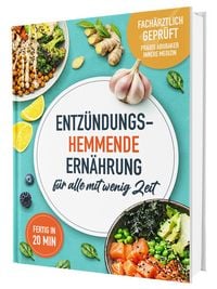 Produktbild: Entz&uuml;ndungshemmende Ern&auml;hrung in 20 Minuten: Das fach&auml;rztlich gepr&uuml;fte Kochbuch mit schnellen Supermarkt-Rezepten und 30-Tage-Ern&auml;hrungsplan