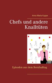 Bild vom Artikel Chefs und andere Knalltüten vom Autor Anna Maria Kuppe