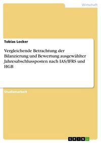 Produktbild: Vergleichende Betrachtung der Bilanzierung und Bewertung ausgew&auml;hlter Jahresabschlussposten nach IAS/IFRS und HGB