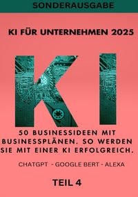 Produktbild: KI BUSINESS BOOKS / KI F&Uuml;R UNTERNEHMEN 2025 - 50 Businessideen mit Businesspl&auml;nen. So werden Sie mit einer KI erfolgreich. TEIL 4