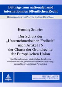 Produktbild: Der Schutz der &laquo;Unternehmerischen Freiheit&raquo; nach Artikel 16 der Charta der Grundrechte der Europ&auml;ischen Union
