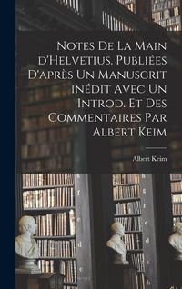 Produktbild: Notes de la main d'Helvetius. Publi&eacute;es d'apr&egrave;s un manuscrit in&eacute;dit avec un introd. et des commentaires par Albert Keim