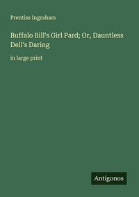 Produktbild: Buffalo Bill's Girl Pard; Or, Dauntless Dell's Daring