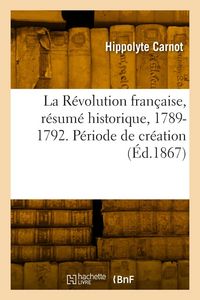 Produktbild: La R&eacute;volution fran&ccedil;aise, r&eacute;sum&eacute; historique, 1789-1792. P&eacute;riode de cr&eacute;ation