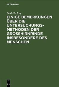 Produktbild: Einige Bemerkungen &uuml;ber die Untersuchungsmethoden der Grosshirnrinde insbesondere des Menschen