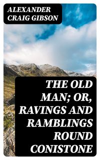 Produktbild: The Old Man; or, Ravings and Ramblings round Conistone
