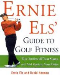 Produktbild: Ernie Els' Guide to Golf Fitness: Take Strokes Off Your Game and Add Yards to Your Drive