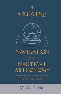 Produktbild: A Treatise on Navigation and Nautical Astronomy - Including the Theory of Compass Deviations - Prepared for Use as a Textbook for the U. S. Naval Acad