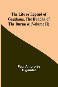 Produktbild: The Life or Legend of Gaudama, the Buddha of the Burmese (Volume II)