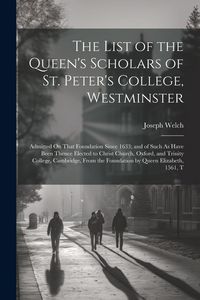 Produktbild: The List of the Queen's Scholars of St. Peter's College, Westminster: Admitted On That Foundation Since 1633; and of Such As Have Been Thence Elected