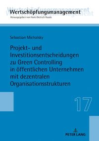 Produktbild: Projekt- und Investitionsentscheidungen zu Green Controlling in &ouml;ffentlichen Unternehmen mit dezentralen Organisationsstrukturen