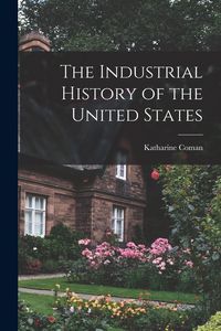 Produktbild: The Industrial History of the United States [microform]