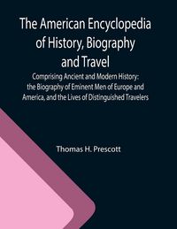 Produktbild: The American Encyclopedia of History, Biography and Travel ; Comprising Ancient and Modern History