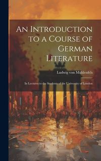 Produktbild: An Introduction to a Course of German Literature; in Lectures to the Students of the University of London