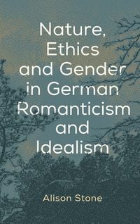 Produktbild: Nature, Ethics and Gender in German Romanticism and Idealism
