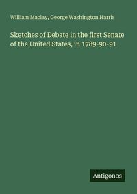 Produktbild: Sketches of Debate in the first Senate of the United States, in 1789-90-91