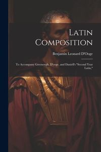 Produktbild: Latin Composition: To Accompany Greenough, D'ooge, and Daniell's "Second Year Latin,"