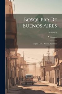 Produktbild: Bosquejo De Buenos Aires: Capital De La Naci&oacute;n Argentina; Volume 1