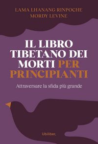 Produktbild: Il libro tibetano dei morti per principianti. Attraversare la sfida pi&ugrave; grande