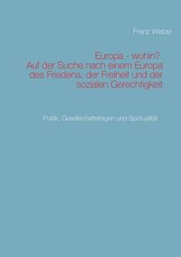 Produktbild: Europa - wohin? Auf der Suche nach einem Europa des Friedens, der Freiheit und der sozialen Gerechtigkeit