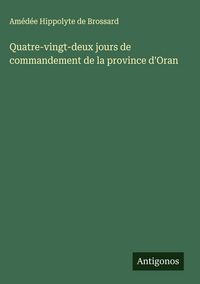 Produktbild: Quatre-vingt-deux jours de commandement de la province d'Oran