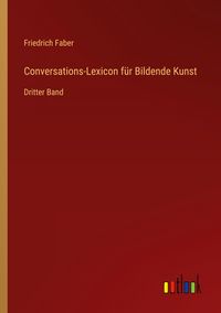 Produktbild: Conversations-Lexicon f&uuml;r Bildende Kunst