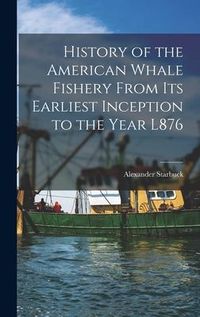 Produktbild: History of the American Whale Fishery From Its Earliest Inception to the Year L876