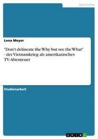 Produktbild: "Don't delineate the Why but see the What" - der Vietnamkrieg als amerikanisches TV-Abenteuer
