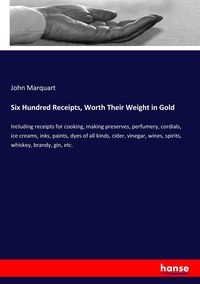 Produktbild: Six Hundred Receipts, Worth Their Weight in Gold