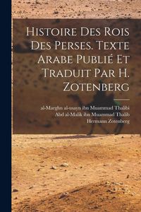 Produktbild: Histoire des rois des Perses. Texte arabe publi&eacute; et traduit par H. Zotenberg