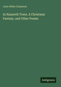 Produktbild: In Nazareth Town. A Christmas Fantasy, and Other Poems