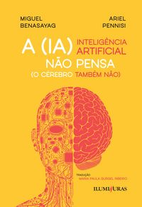 Produktbild: A Intelig&ecirc;ncia Artificial N&atilde;o Pensa (o C&eacute;rebro Tamb&eacute;m N&atilde;o)