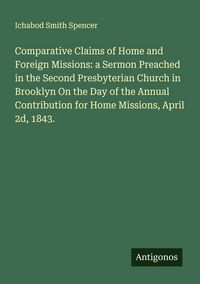 Produktbild: Comparative Claims of Home and Foreign Missions: a Sermon Preached in the Second Presbyterian Church in Brooklyn On the Day of the Annual Contribution