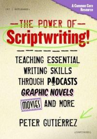 Produktbild: The Power of Scriptwriting!--Teaching Essential Writing Skills Through Podcasts, Graphic Novels, Movies, and More