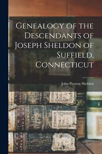 Produktbild: Genealogy of the Descendants of Joseph Sheldon of Suffield, Connecticut