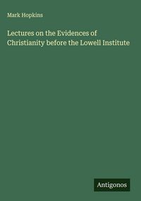 Produktbild: Lectures on the Evidences of Christianity before the Lowell Institute