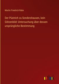 Produktbild: Der P&uuml;strich zu Sondershausen, kein G&ouml;tzenbild: Untersuchung &uuml;ber dessen urspr&uuml;ngliche Bestimmung