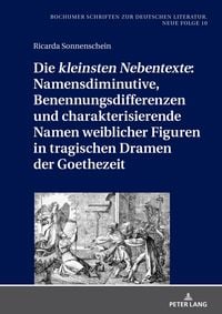 Produktbild: Die &laquo;kleinsten Nebentexte&raquo;: Namensdiminutive, Benennungsdifferenzen und charakterisierende Namen weiblicher Figuren in tragischen Dramen der Goethezei