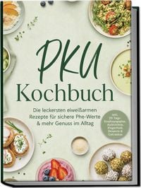 Produktbild: PKU Kochbuch: Die leckersten eiwei&szlig;armen Rezepte f&uuml;r sichere Phe-Werte & mehr Genuss im Alltag &ndash; inkl. 30-Tage-Ern&auml;hrungsplan, Aufstrichen, Fingerfood, Desserts & Getr&auml;nken