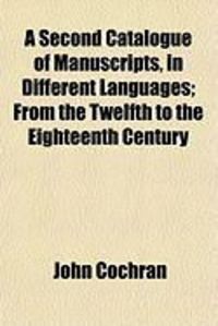 Produktbild: A Second Catalogue of Manuscripts, in Different Languages; From the Twelfth to the Eighteenth Century