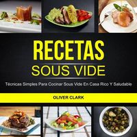 Produktbild: Recetas Sous Vide: T&eacute;cnicas simples para cocinar Sous Vide en casa rico y saludable