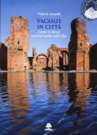 Produktbild: Vacanze in citt&agrave;. Come (e dove) sentirsi turisti nell'Urbe