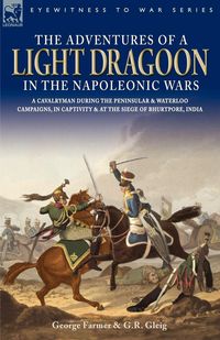 Produktbild: The Adventures of a Light Dragoon in the Napoleonic Wars - A Cavalryman During the Peninsular & Waterloo Campaigns, in Captivity & at the Siege of Bhu