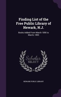 Produktbild: Finding List of the Free Public Library of Newark, N.J.: Books Added From March 1890 to March, 1893
