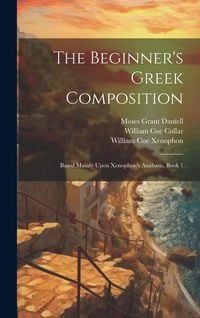 Produktbild: The Beginner's Greek Composition: Based Mainly Upon Xenophon's Anabasis, Book 1