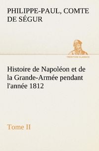 Produktbild: Histoire de Napol&eacute;on et de la Grande-Arm&eacute;e pendant l'ann&eacute;e 1812 Tome II