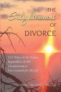 Produktbild: The Enlightenment of Divorce: 123 Ways to be Happy Regardless of the Circumstances I've Created for Myself