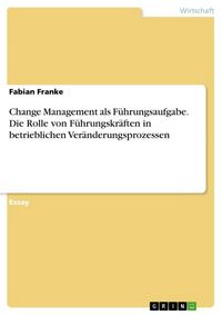 Produktbild: Change Management als F&uuml;hrungsaufgabe. Die Rolle von F&uuml;hrungskr&auml;ften in betrieblichen Ver&auml;nderungsprozessen