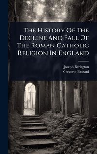 Produktbild: The History Of The Decline And Fall Of The Roman Catholic Religion In England